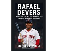 RAFAEL DEVERS: BIOGRAPHY OF HIS LIFE, CAREER, AND LASTING IMPACT ON BASEBALL