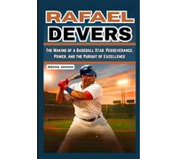 RAFAEL DEVERS: The Making of a Baseball Star. Perseverance, Power, and the Pursuit of Excellence