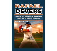 RAFAEL DEVERS: The Making of a Baseball Star. Perseverance, Power, and the Pursuit of Excellence