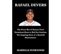 RAFAEL DEVERS: The Power Bat of Boston: From Dominican Roots to Red Sox Stardom: The Inspiring Story of a Baseball Phenomenon (Game Changers: Rising Stars of Sports)