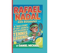 RAFAEL NADAL : A Kids’ Biography: A True Story of Grit, Growth, and Becoming a Tennis Legend
