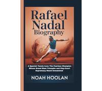 RAFAEL NADAL BIOGRAPHY: A Spanish Tennis Icon: The Fearless Champion Whose Grand Slam Triumphs and Clay-Court Supremacy Stand Unmatched