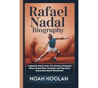 RAFAEL NADAL BIOGRAPHY: A Spanish Tennis Icon: The Fearless Champion Whose Grand Slam Triumphs and Clay-Court Supremacy Stand Unmatched