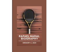 RAFAEL NADAL BIOGRAPHY: The Inspiring Story of One of Tennis Greatest Legends