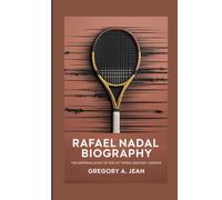 RAFAEL NADAL BIOGRAPHY: The Inspiring Story of One of Tennis Greatest Legends