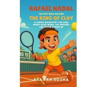Rafael Nadal: The Boy Who Became the King of Clay: A Tennis Biography for Kids About Hard Work, Big Dreams, and Never Giving Up (Inspirational Athlete Stories for Kids)
