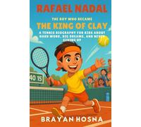 Rafael Nadal: The Boy Who Became the King of Clay: A Tennis Biography for Kids About Hard Work, Big Dreams, and Never Giving Up (Inspirational Athlete Stories for Kids)