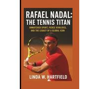 RAFAEL NADAL: THE TENNIS TITAN: UNMATCHED SPIRIT, FIERCE RIVALRIES, AND THE LEGACY OF A GLOBAL ICON