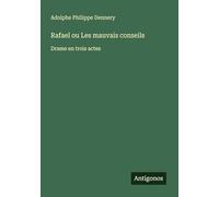 Rafael ou Les mauvais conseils: Drame en trois actes