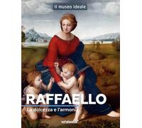 Raffaello. La dolcezza e l'armonia. Ediz. a colori (Il museo ideale)