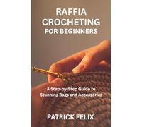 RAFFIA CROCHETING FOR BEGINNERS: A Step-by-Step Guide to Stunning Bags and Accessories