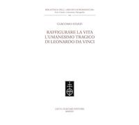 Raffigurare la Vita. L'umanesimo tragico di Leonardo da Vinci. (Biblioteca dell'Archivum romanicum)