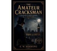 Raffles: The Amateur Cracksman, A Classic Gentleman Thief Mystery of Crime, Intrigue, and Victorian Suspense