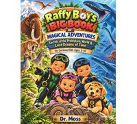 Raffy Boy’s Big Book of Magical Adventures: Secrets of the Prehistoric World & Lost Oceans of Time: Extinct Animals, Ancient Sea Creatures, Fossils & Time-Travel Adventures for Curious Kids Ages 5-10