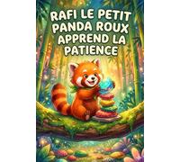 Rafi le Petit Panda Roux Apprend la Patience: Une histoire mignonne pour enfants de 4 à 8 ans sur le développement de la résilience, la gestion de la frustration et la joie de ne jamais abandonner.