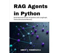 RAG Agents in Python: Build Retrieval-Driven AI Systems with LangGraph, Tools & Structured Memory (THE AGENTIC AI DEVELOPER SERIES)