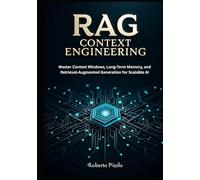 RAG and Context Engineering: Master Context Windows, Long-Term Memory, and Retrieval-Augmented Generation for Scalable AI