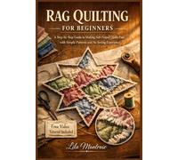 RAG QUILTING FOR BEGINNERS: A Step-by-Step Guide to Making Soft Frayed Quilts Fast with Simple Patterns and No Sewing Experience