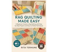 RAG QUILTING MADE EASY: A Beginner’s Guide to Rag Quilting with Step-by-Step Projects and Easy-to-Follow Techniques