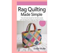 Rag Quilting Made Simple: The Ultimate Guide for All Skill Levels with 10 Beautiful Step-by-Step Projects