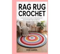 Rag Rug Crochet: A Comprehensive Guide to Crafting Beautiful and Sustainable Rugs for Beginners