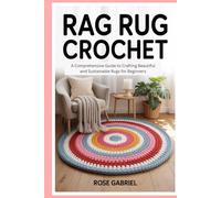 Rag Rug Crochet: A Comprehensive Guide to Crafting Beautiful and Sustainable Rugs for Beginners