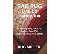 RAG RUG MAKING HANDBOOK: A Step-by-Step Guide to Crafting Beautiful, Sustainable Rugs from Scraps