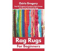 Rag Rugs for Beginners: Easy DIY Projects to Transform Fabric Scraps into Stunning Handmade Rugs
