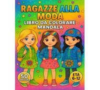Ragazze alla Moda - Libro da Colorare Mandala: 50 fantastiche illustrazioni da colorare per bambine dai 6 ai 12 anni con vestiti trendy, motivi mandala e dettagli adorabili!