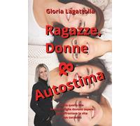 Ragazze. Donne & Autostima: Tutto quello che le nostre figlie devono sapere per affrontare la vita con successo (HiRes361 - Strumenti utili per la gestione efficace delle Risorse Umane)