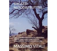 RAGAZZI AUTODISTRUTTIVI...: IL TENTATIVO ANTICONSERVATIVO IN ADOLESCENZA COME FALLIMENTO DELLE SFIDE EVOLUTIVE - AUTOLESIONISMO, TENTATO SUICIDIO E SUICIDIO