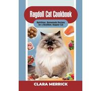 Ragdoll Cat Cookbook: Nutritious, Homemade Recipes for a Healthier, Happier Cat (The Complete Ragdoll Cat Companion Series)
