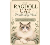 Ragdoll Cat Health Log Book: Vet Visits, Vaccinations, Medication, Weight, Grooming & Daily Care Tracker