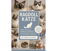 RAGDOLL KATZE: Master The Art of Ragdoll Cat Handbook - Fütterung, Pflege, Training, Verhalten und Gesundheitstipps für sanfte Riesen