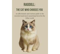 Ragdoll: the cat who chooses you: An affectionate and curious guide to the sweetest (and most surprising) breed in the feline world. Full-Color Photos Inside