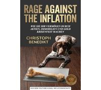 RAGE AGAINST THE INFLATION: Wie Sie Ihr Vermögen durch Aktien, Immobilien und Gold krisenfest machen