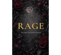 Rage: An Anger Journal For Women: Prompts to Unleash and Harness Your Anger - For Women Who Are Done Being Quiet