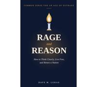 Rage and Reason: How to Think Clearly, Live Free, and Renew a Nation