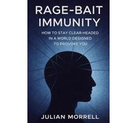Rage-Bait Immunity: How to Stay Clear-Headed in a World Designed to Provoke You