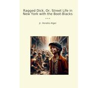 Ragged Dick, Or, Street Life in New York with the Boot-Blacks (Classic Books)