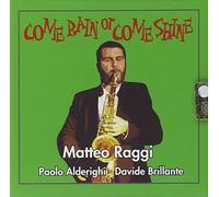 Raggi Matteo - Come Rain Or Come Shine