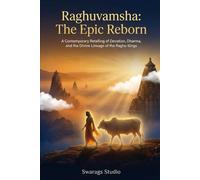Raghuvamsha: The Epic Reborn: A Contemporary Retelling of Devotion, Dharma, and the Divine Lineage of the Raghu Kings