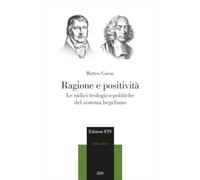 Ragione e positività. Le radici teologico-politiche del sistema hegeliano (Philosophica)