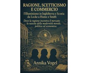 Ragione, scetticismo e commercio: l’Illuminismo in Inghilterra e Scozia da Locke a Hume e Smith
