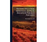Ragioni Della Sede Apostolica Sopra Il Ducato Di Parma E Piacenza