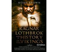 Ragnar Lothbrok and a History of the Vikings: Viking Warriors including Rollo, Norsemen, Norse Mythology, Quests in America, England, France, Scotland, Ireland and Russia [3rd Edition]