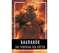 Ragnarök - Das Schicksal der Götter: Die komplette Geschichte der nordischen Weltentstehung und ihres Untergangs (Nordische Mythen & Sagen)