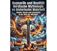 Ragnarök und Realität: Nordische Mythologie vs historische Wahrheit: Glaube, Macht und Erinnerung in der Welt der Wikinger