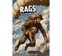 Rags, The Dog Who Went To War: The Extraordinary Biography of World War I’s Most Famous War Dog & Decorated Veteran (The Animals of War, The Silent Front)