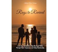 Rags to Revival: A 30-Day Devotional to Help Marriages Thrive Through Faith, Forgiveness and Daily Intentionality.